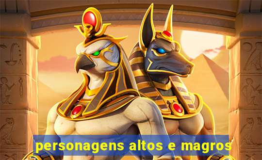 personagens altos e magros